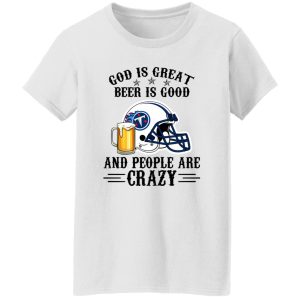 Tennessee Titans God is Great Beer is Good And People Are Crazy Football NFL Shirt