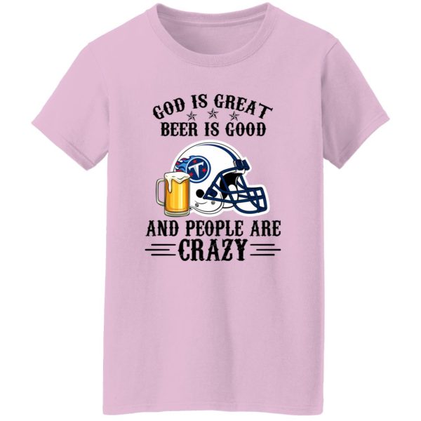 Tennessee Titans God is Great Beer is Good And People Are Crazy Football NFL Shirt