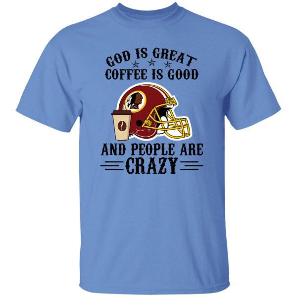 Washington Redskins God is Great Coffee is Good And People Are Crazy Football NFL Shirt