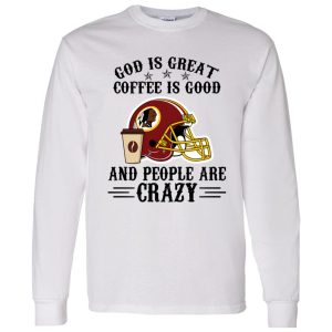 Washington Redskins God is Great Coffee is Good And People Are Crazy Football NFL Shirt