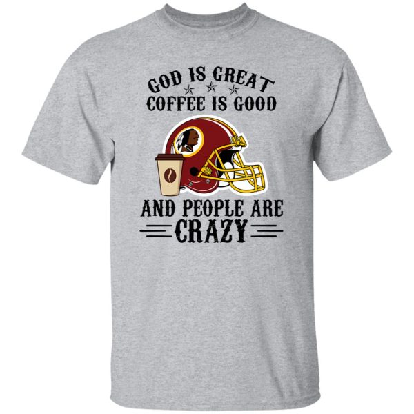 Washington Redskins God is Great Coffee is Good And People Are Crazy Football NFL Shirt