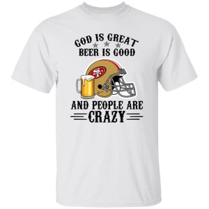 San Francisco 49ers God is Great Beer is Good And People Are Crazy Football NFL Shirt