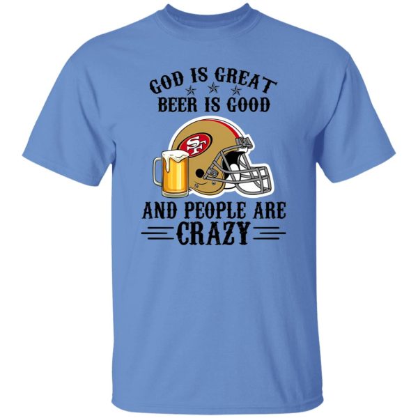 San Francisco 49ers God is Great Beer is Good And People Are Crazy Football NFL Shirt