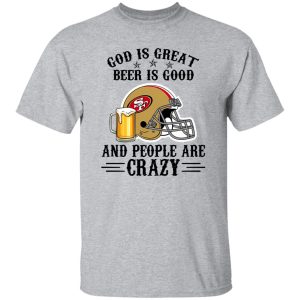 San Francisco 49ers God is Great Beer is Good And People Are Crazy Football NFL Shirt