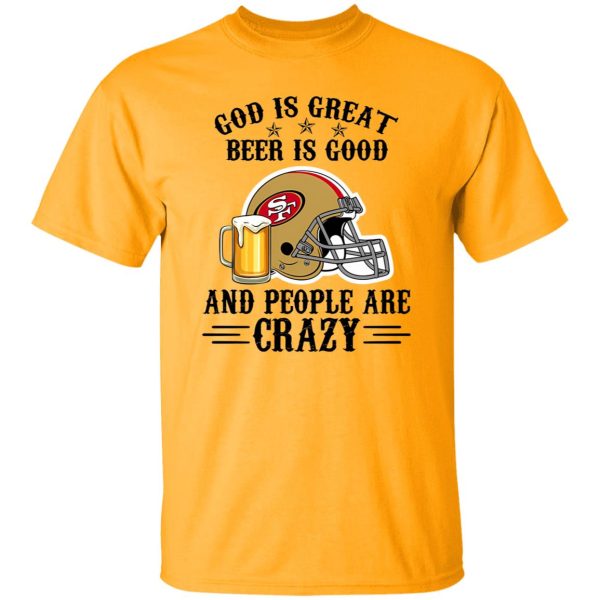 San Francisco 49ers God is Great Beer is Good And People Are Crazy Football NFL Shirt