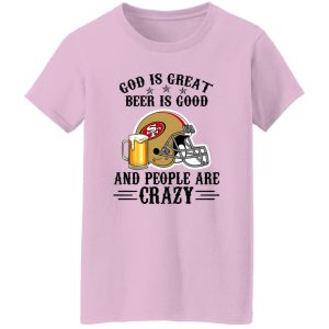 San Francisco 49ers God is Great Beer is Good And People Are Crazy Football NFL Shirt