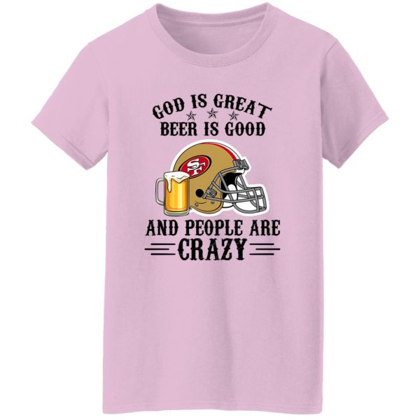 San Francisco 49ers God is Great Beer is Good And People Are Crazy Football NFL Shirt