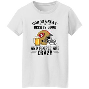 San Francisco 49ers God is Great Beer is Good And People Are Crazy Football NFL Shirt