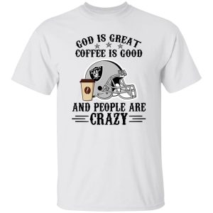 Oakland Raiders God is Great Coffee is Good And People Are Crazy Football NFL Shirt