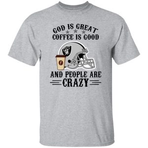 Oakland Raiders God is Great Coffee is Good And People Are Crazy Football NFL Shirt