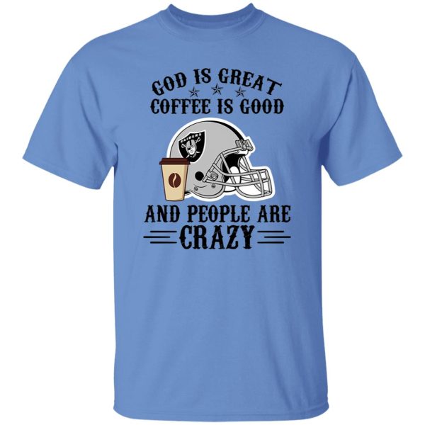 Oakland Raiders God is Great Coffee is Good And People Are Crazy Football NFL Shirt