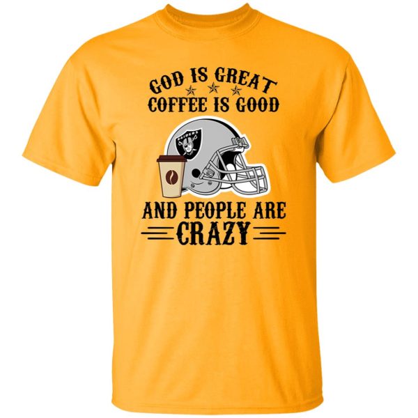 Oakland Raiders God is Great Coffee is Good And People Are Crazy Football NFL Shirt