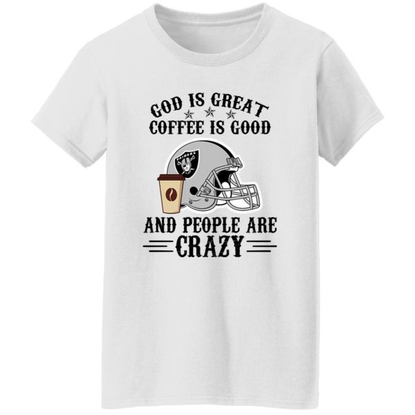 Oakland Raiders God is Great Coffee is Good And People Are Crazy Football NFL Shirt