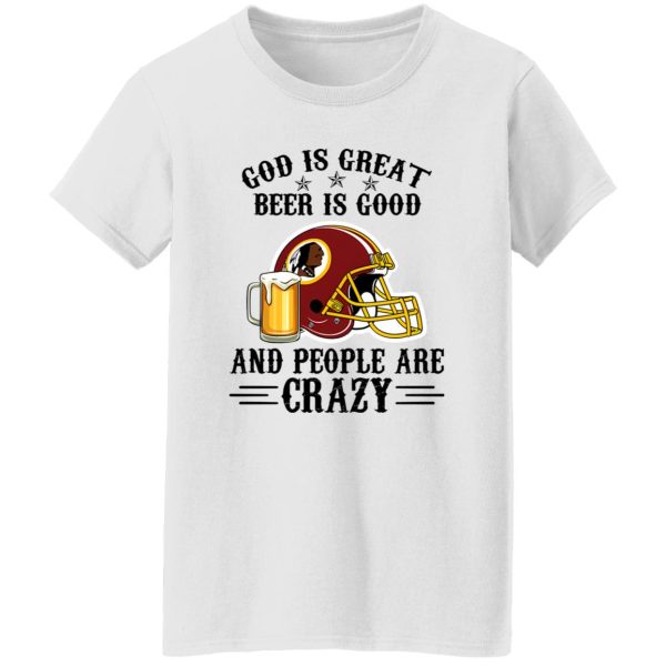 Washington Redskins God is Great Beer is Good And People Are Crazy Football NFL Shirt