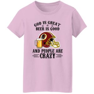 Washington Redskins God is Great Beer is Good And People Are Crazy Football NFL Shirt