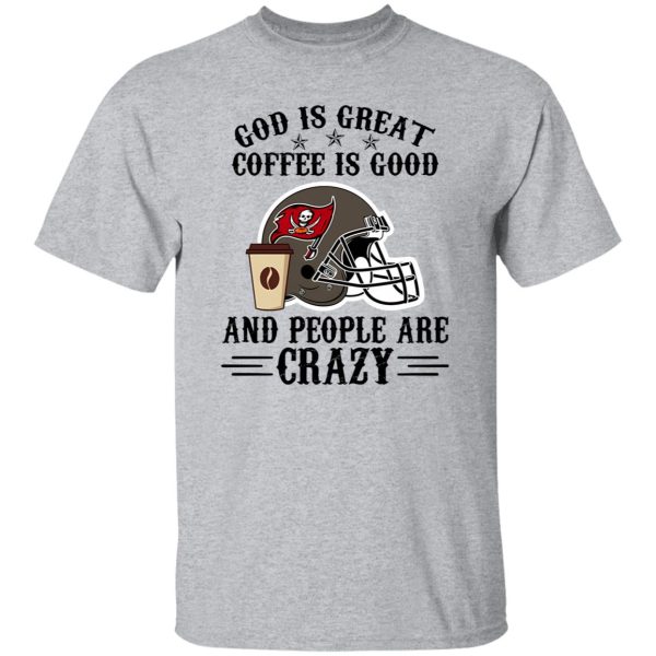 Tampa Bay Buccaneers God is Great Coffee is Good And People Are Crazy Shirt