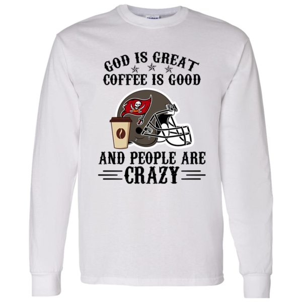 Tampa Bay Buccaneers God is Great Coffee is Good And People Are Crazy Shirt