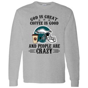 Philadelphia Eagles God is Great Coffee is Good And People Are Crazy Football NFL Shirt