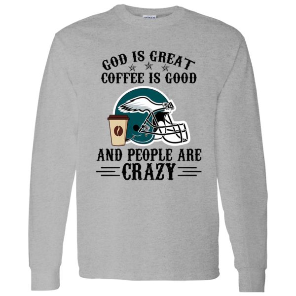 Philadelphia Eagles God is Great Coffee is Good And People Are Crazy Football NFL Shirt