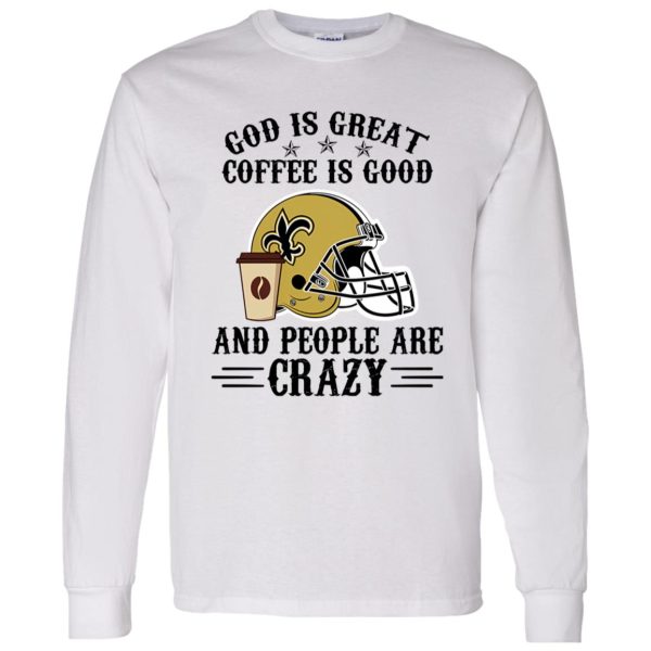 New Orleans Saints God is Great Coffee is Good And People Are Crazy Football NFL Shirt