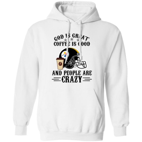 Pittsburgh Steelers God is Great Coffee is Good And People Are Crazy Football NFL Shirt