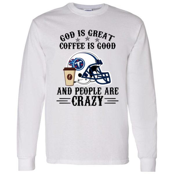 Tennessee Titans God is Great Coffee is Good And People Are Crazy Football NFL Shirt