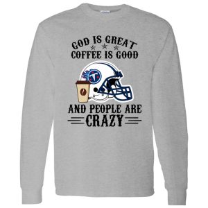 Tennessee Titans God is Great Coffee is Good And People Are Crazy Football NFL Shirt