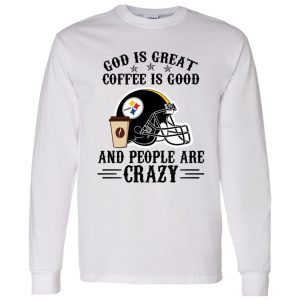 Pittsburgh Steelers God is Great Coffee is Good And People Are Crazy Football NFL Shirt