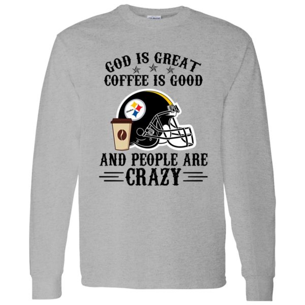 Pittsburgh Steelers God is Great Coffee is Good And People Are Crazy Football NFL Shirt