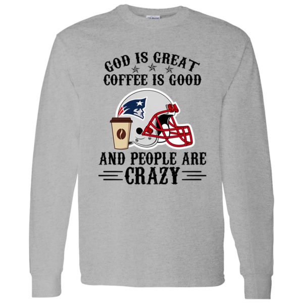 New England Patriots God is Great Coffee is Good And People Are Crazy Football Shirt