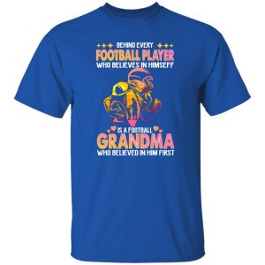 Behind Every Football Player Who Believes In Himself Is A Football Grandma Who Shirt