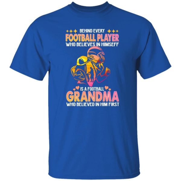 Behind Every Football Player Who Believes In Himself Is A Football Grandma Who Shirt