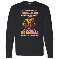 Behind Every Football Player Who Believes In Himself Is A Football Grandma Who Shirt