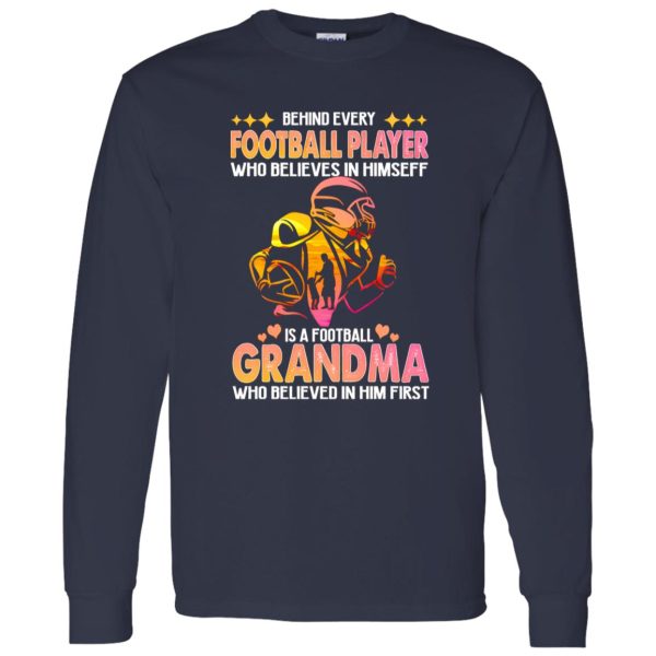 Behind Every Football Player Who Believes In Himself Is A Football Grandma Who Shirt