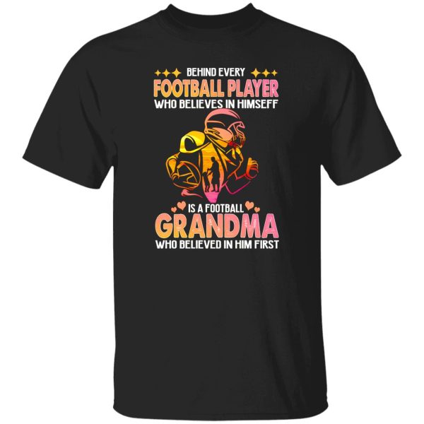 Behind Every Football Player Who Believes In Himself Is A Football Grandma Who Shirt