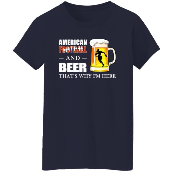 American Football And Beer That’s Why I’m Here Shirt