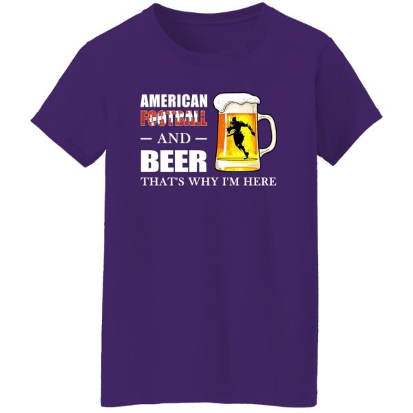 American Football And Beer That’s Why I’m Here Shirt