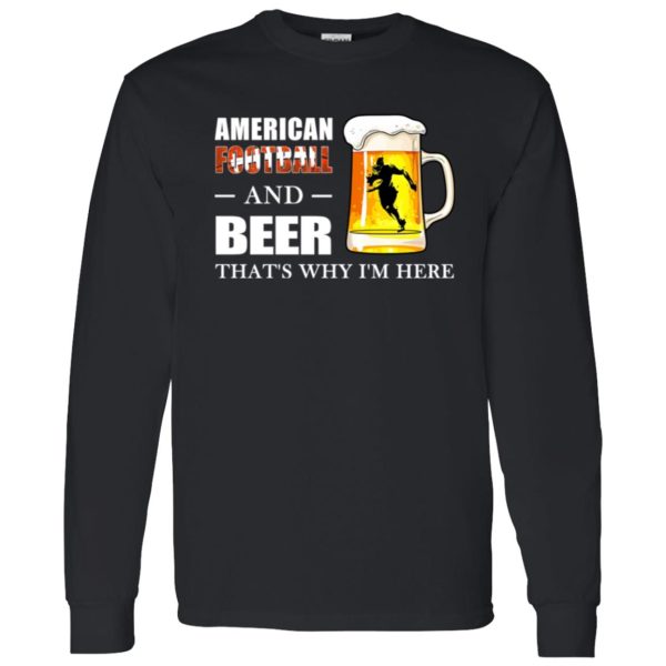 American Football And Beer That’s Why I’m Here Shirt