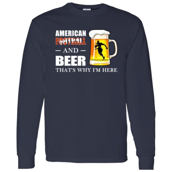 American Football And Beer That’s Why I’m Here Shirt