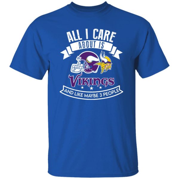 All I Care About Is Vikings And Like Maybe 3 People Shirt