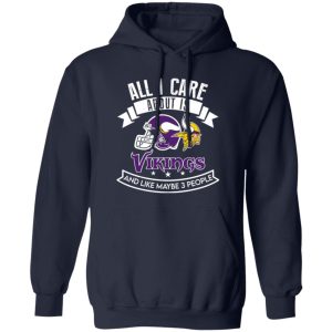 All I Care About Is Vikings And Like Maybe 3 People Shirt