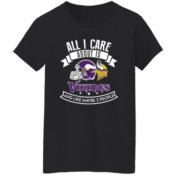 All I Care About Is Vikings And Like Maybe 3 People Shirt