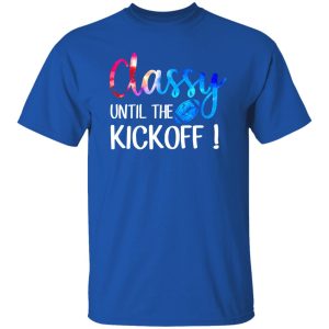 Football Classy Until The Kickoff For Football Lover Shirt