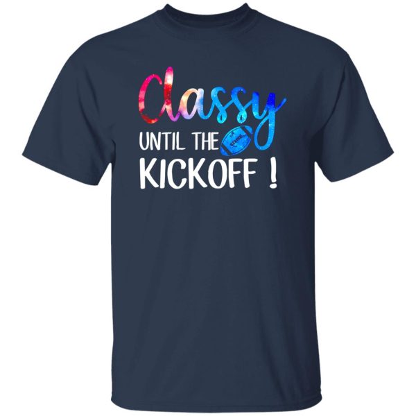 Football Classy Until The Kickoff For Football Lover Shirt