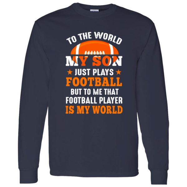 To the world my son just plays football but to me that football player is my world V3 Shirt