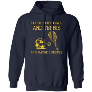 Sport Lover I Like Football And Tennis And Maybe 3 People Shirt