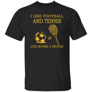 Sport Lover I Like Football And Tennis And Maybe 3 People Shirt