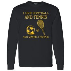 Sport Lover I Like Football And Tennis And Maybe 3 People Shirt