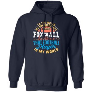 To the world my son just plays football but to me that football player is my world V2 Shirt