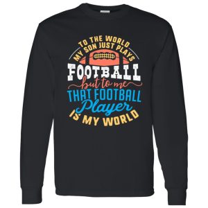 To the world my son just plays football but to me that football player is my world V2 Shirt